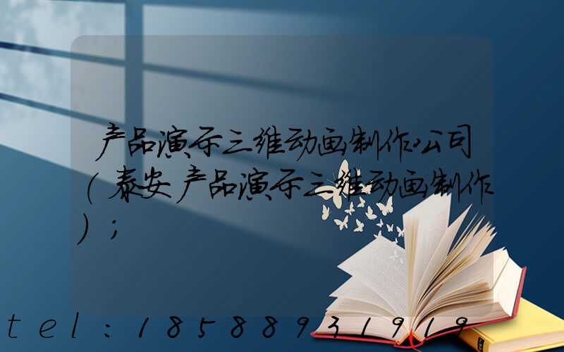 产品演示三维动画制作公司(泰安产品演示三维动画制作)