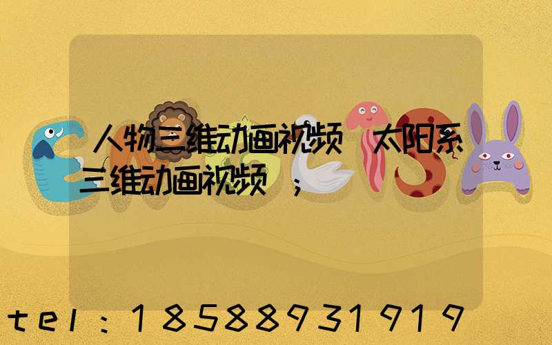 人物三维动画视频(太阳系三维动画视频)