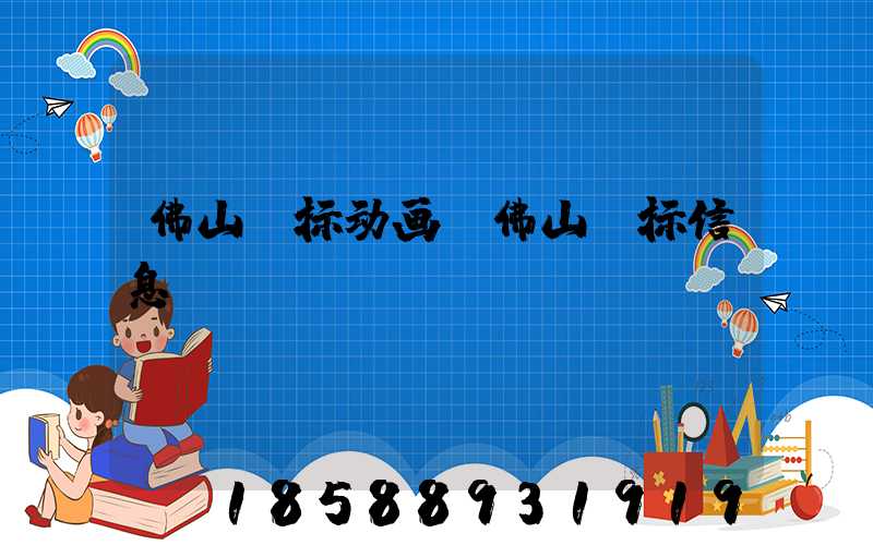 佛山投标动画(佛山投标信息)