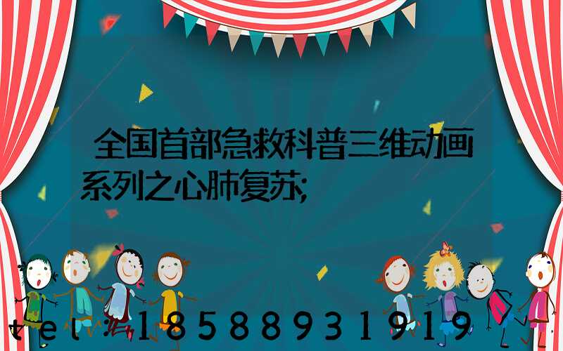 全国首部急救科普三维动画系列之心肺复苏
