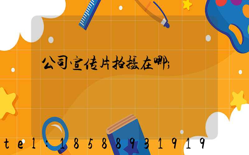 公司宣传片拍摄在哪