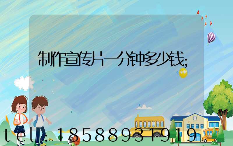 制作宣传片一分钟多少钱