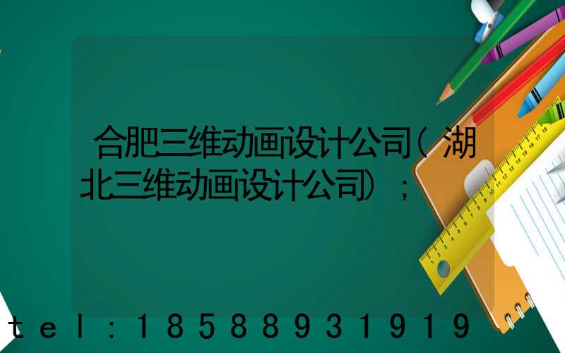 合肥三维动画设计公司(湖北三维动画设计公司)