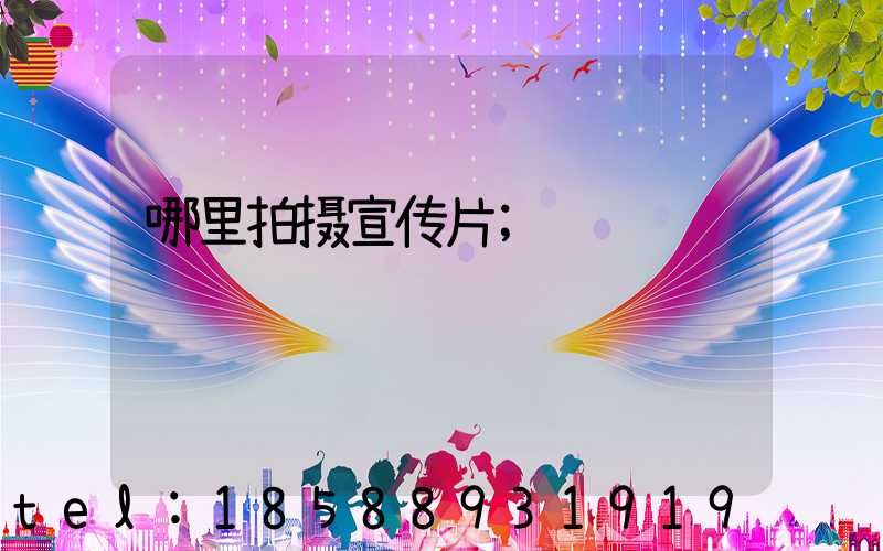 哪里拍摄宣传片