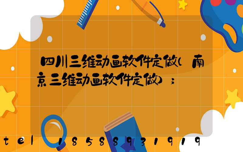 四川三维动画软件定做(南京三维动画软件定做)
