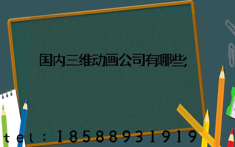 国内三维动画公司有哪些