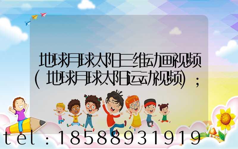地球月球太阳三维动画视频(地球月球太阳运动视频)