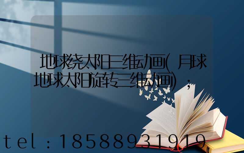 地球绕太阳三维动画(月球地球太阳旋转三维动画)