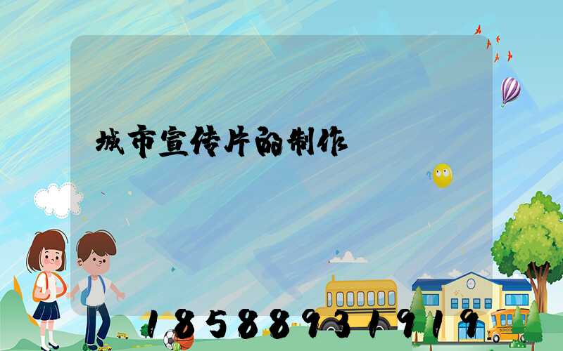 城市宣传片的制作