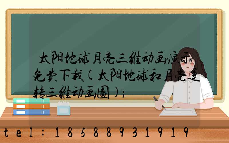 太阳地球月亮三维动画演示免费下载(太阳地球和月亮运转三维动画图)