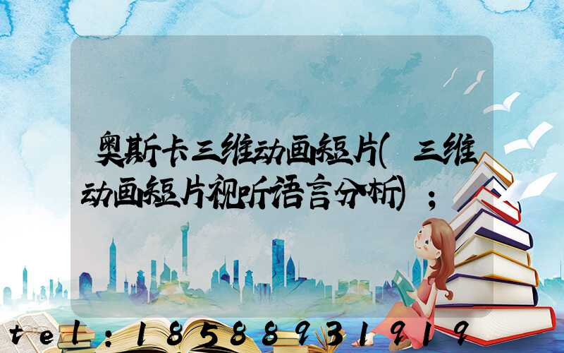 奥斯卡三维动画短片(三维动画短片视听语言分析)