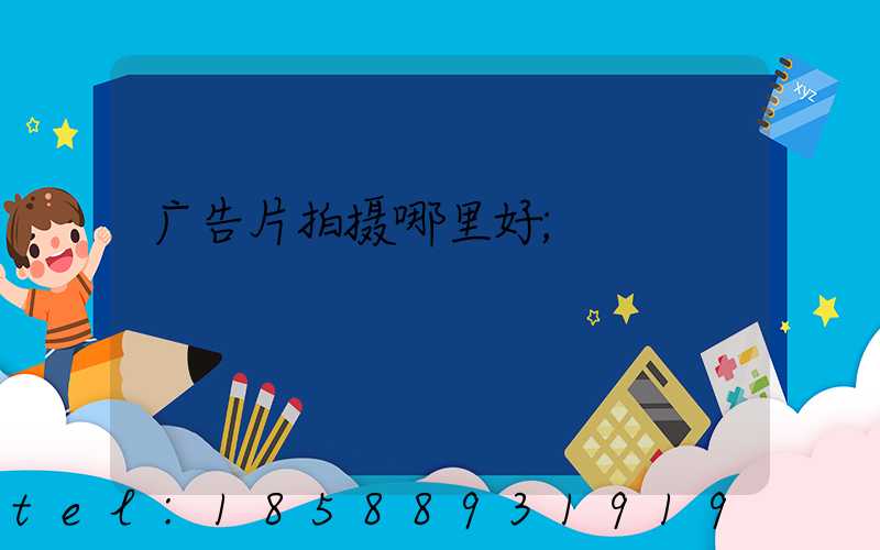 广告片拍摄哪里好