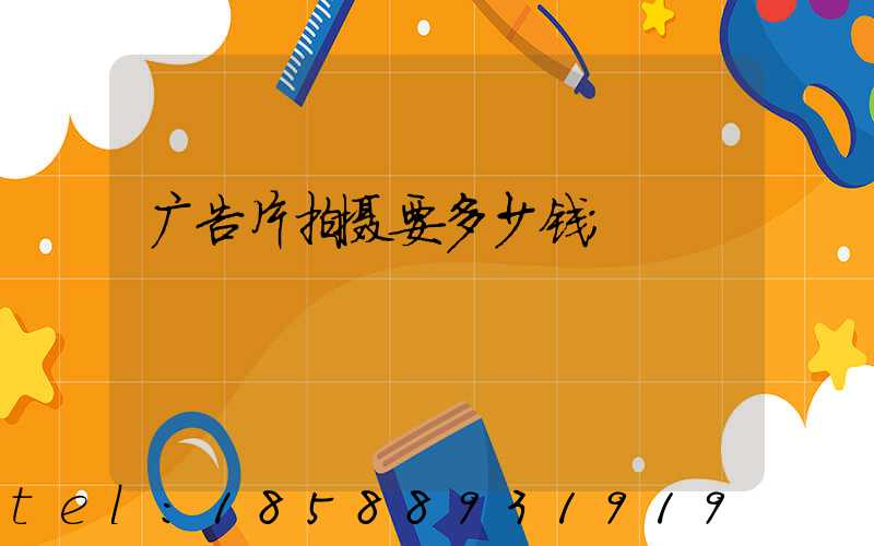 广告片拍摄要多少钱