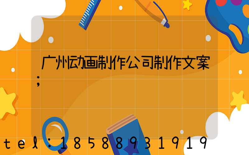 广州动画制作公司制作文案