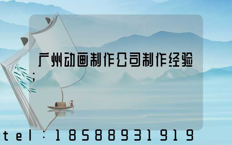 广州动画制作公司制作经验