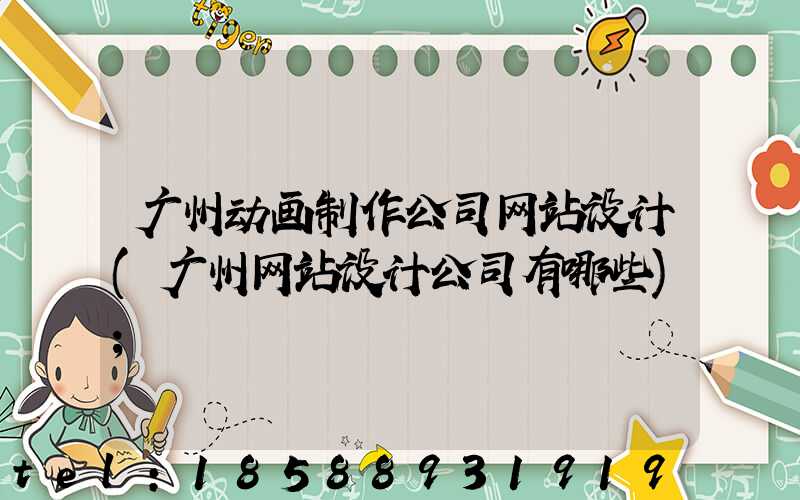 广州动画制作公司网站设计(广州网站设计公司有哪些)