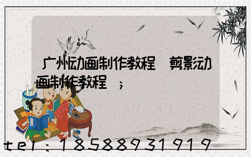 广州动画制作教程(剪影动画制作教程)