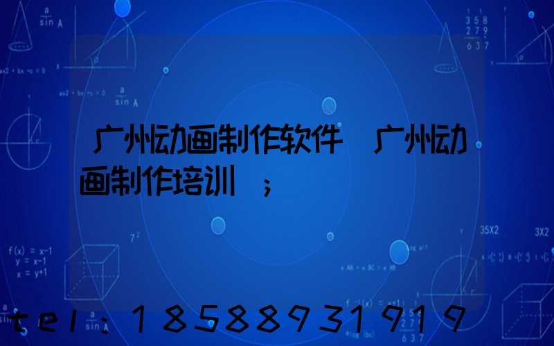 广州动画制作软件(广州动画制作培训)