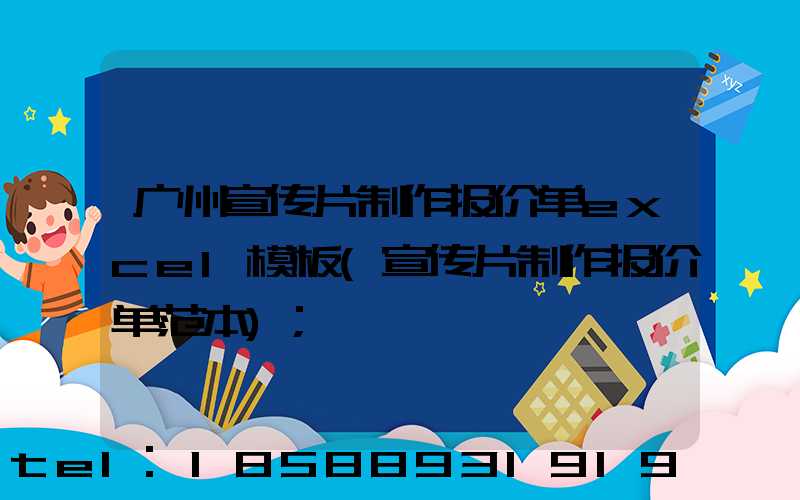 广州宣传片制作报价单excel模板(宣传片制作报价单范本)