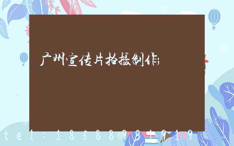 广州宣传片拍摄制作