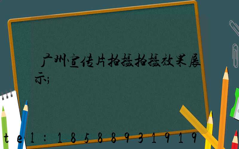 广州宣传片拍摄拍摄效果展示