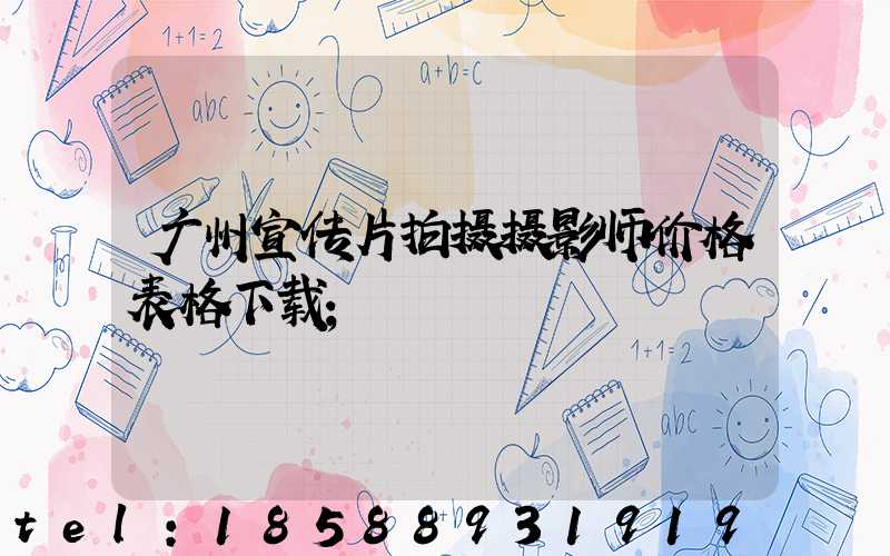 广州宣传片拍摄摄影师价格表格下载