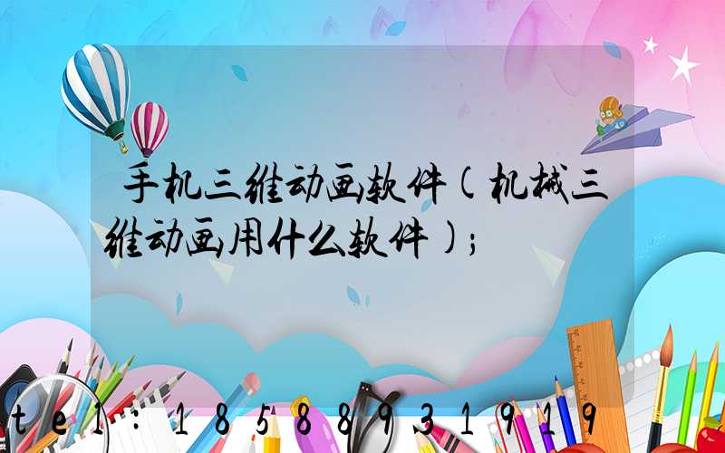 手机三维动画软件(机械三维动画用什么软件)
