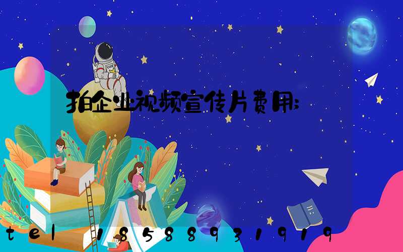 拍企业视频宣传片费用