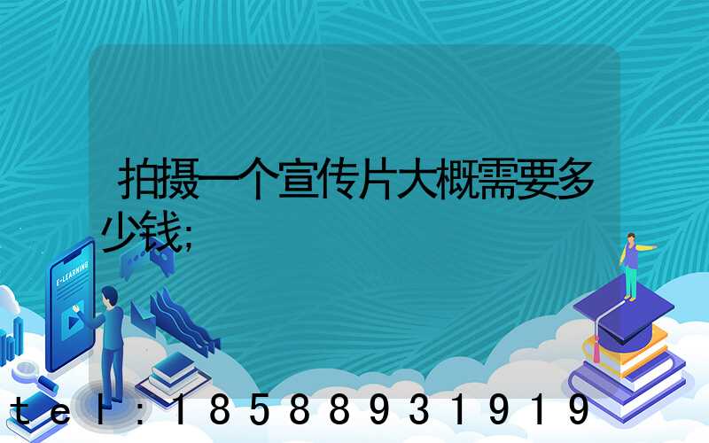 拍摄一个宣传片大概需要多少钱