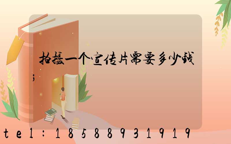 拍摄一个宣传片需要多少钱