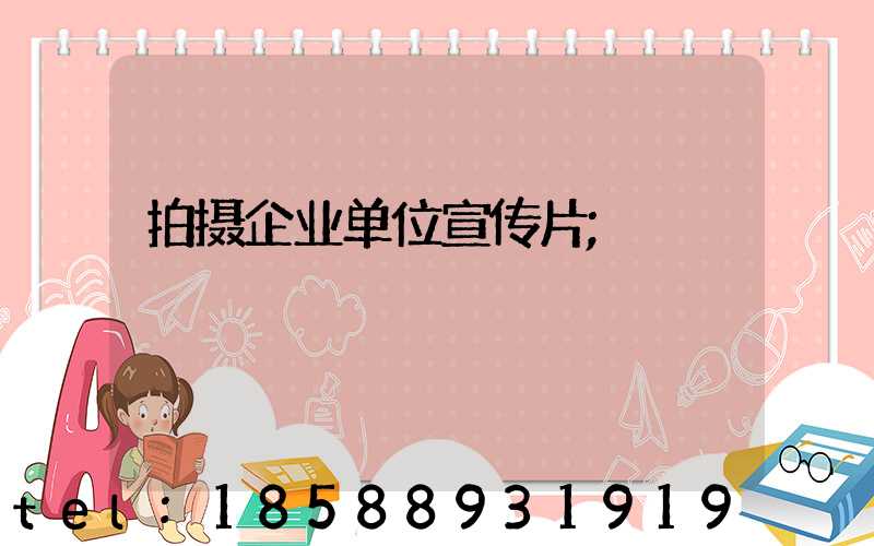 拍摄企业单位宣传片