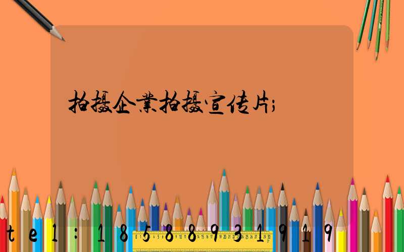 拍摄企业拍摄宣传片