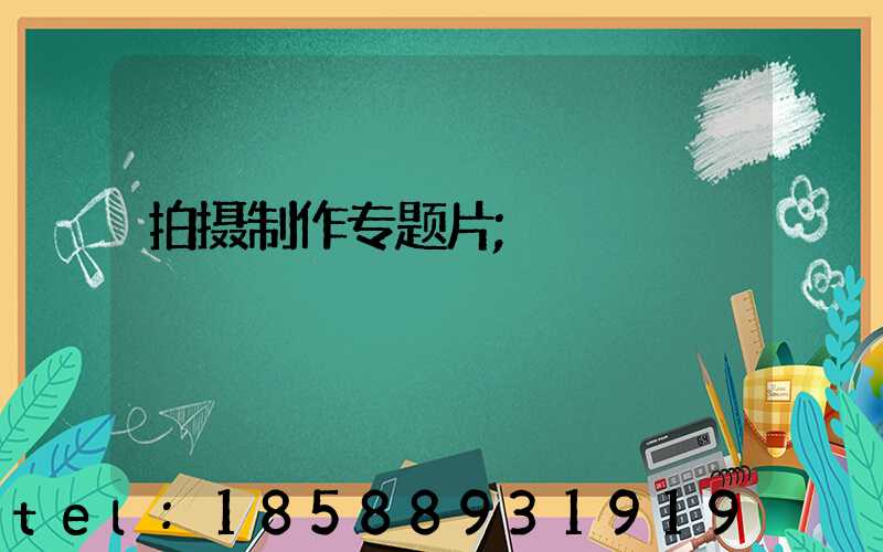 拍摄制作专题片