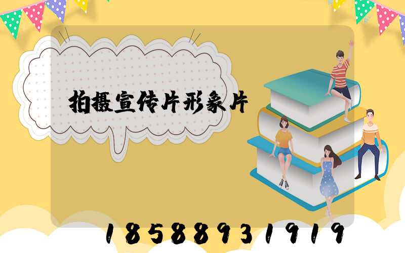 拍摄宣传片形象片
