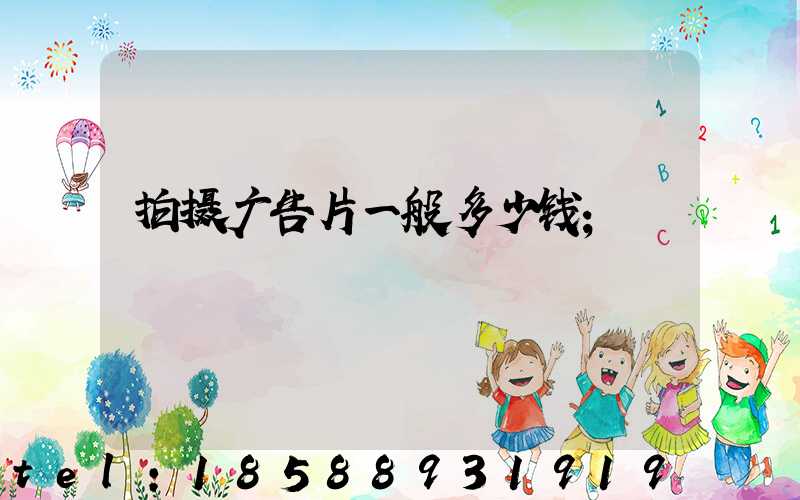 拍摄广告片一般多少钱