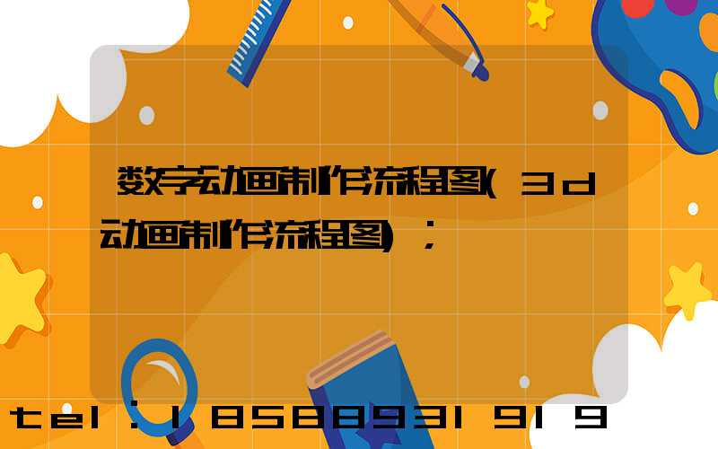 数字动画制作流程图(3d动画制作流程图)