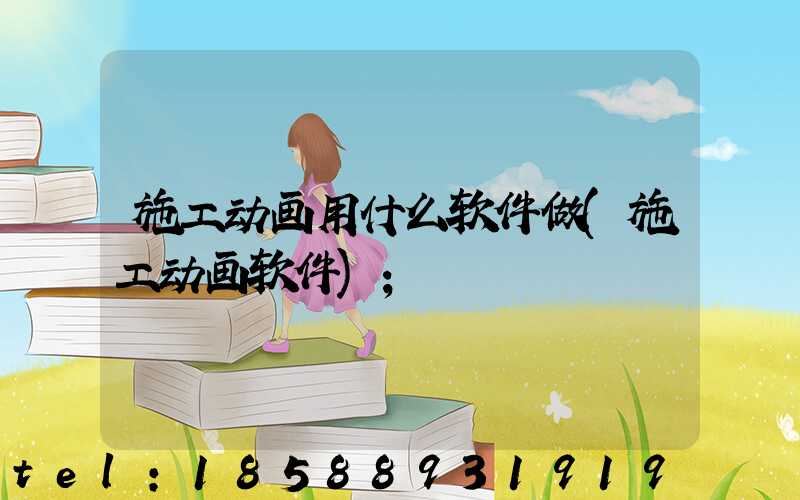 施工动画用什么软件做(施工动画软件)
