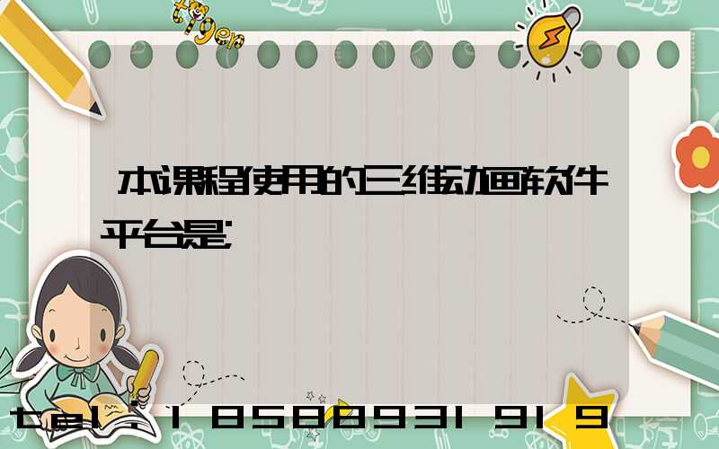 本课程使用的三维动画软件平台是