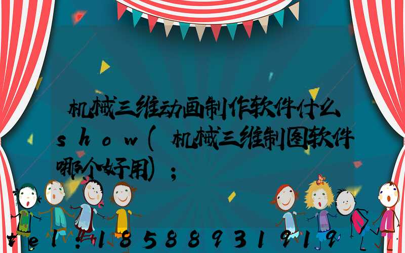 机械三维动画制作软件什么show(机械三维制图软件哪个好用)