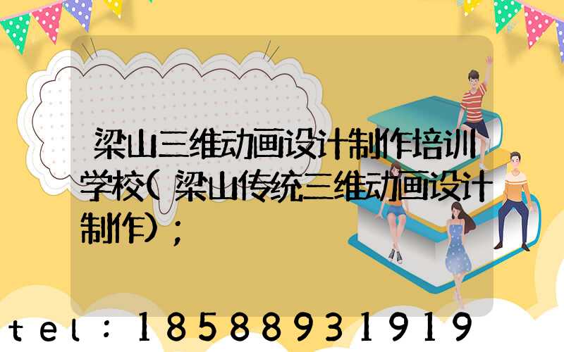 梁山三维动画设计制作培训学校(梁山传统三维动画设计制作)