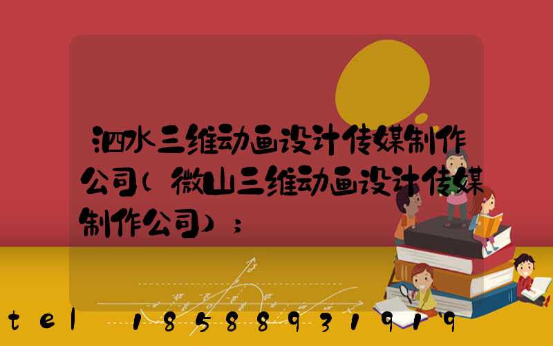 泗水三维动画设计传媒制作公司(微山三维动画设计传媒制作公司)