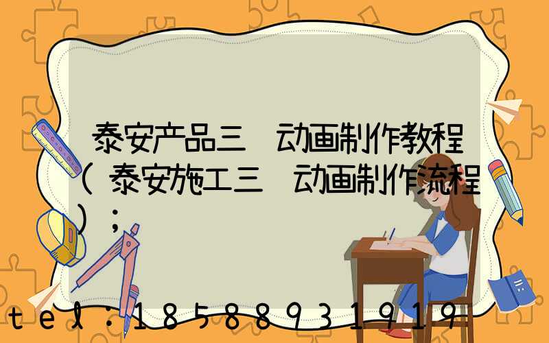 泰安产品三维动画制作教程(泰安施工三维动画制作流程)