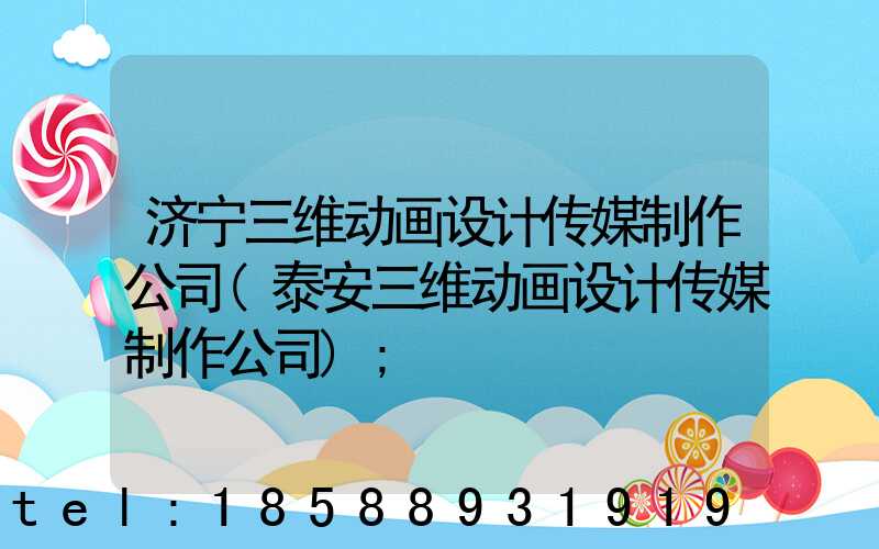 济宁三维动画设计传媒制作公司(泰安三维动画设计传媒制作公司)