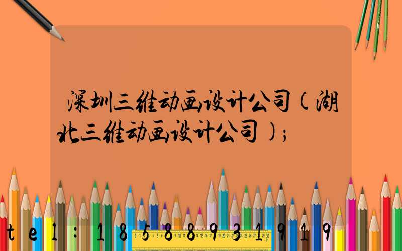 深圳三维动画设计公司(湖北三维动画设计公司)
