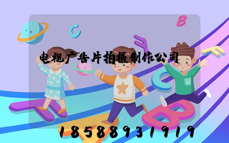 电视广告片拍摄制作公司