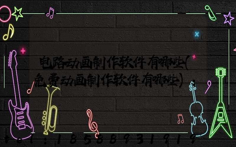 电路动画制作软件有哪些(免费动画制作软件有哪些)