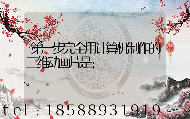 第一步完全用计算机制作的三维动画片是