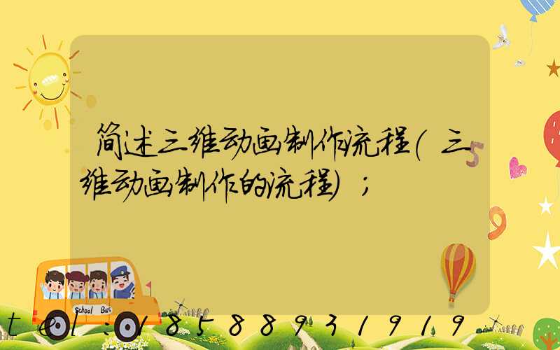 简述三维动画制作流程(三维动画制作的流程)