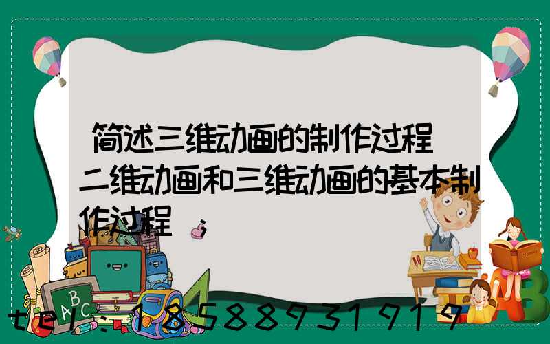 简述三维动画的制作过程(二维动画和三维动画的基本制作过程)