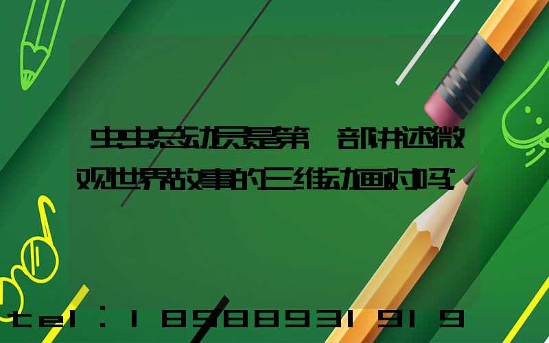 虫虫总动员是第一部讲述微观世界故事的三维动画对吗